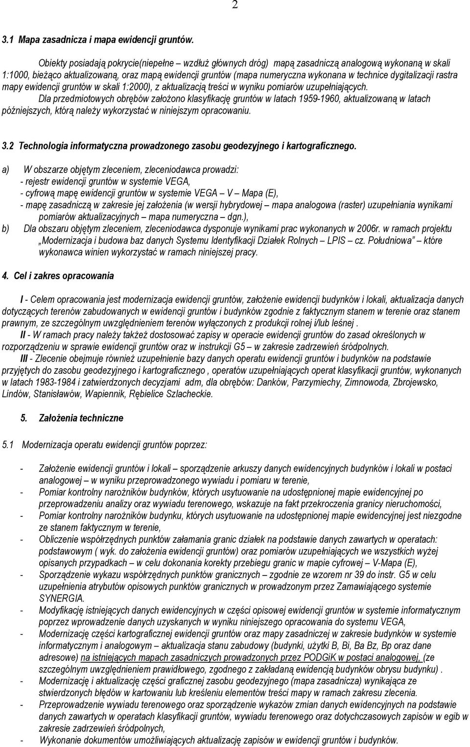dygitalizacji rastra mapy ewidencji gruntów w skali 1:2000), z aktualizacją treści w wyniku pomiarów uzupełniających.