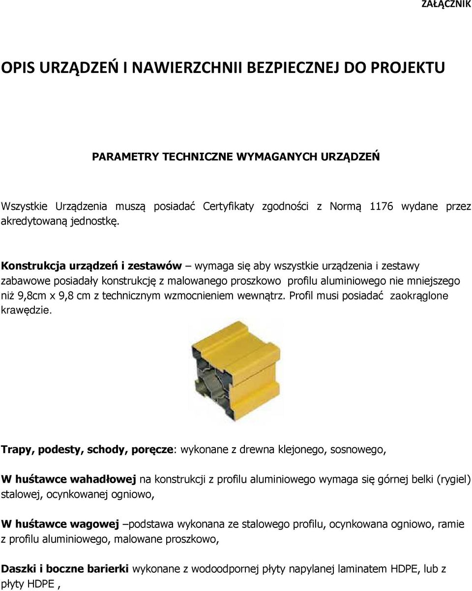 Konstrukcja urządzeń i zestawów wymaga się aby wszystkie urządzenia i zestawy zabawowe posiadały konstrukcję z malowanego proszkowo profilu aluminiowego nie mniejszego niż 9,8cm x 9,8 cm z