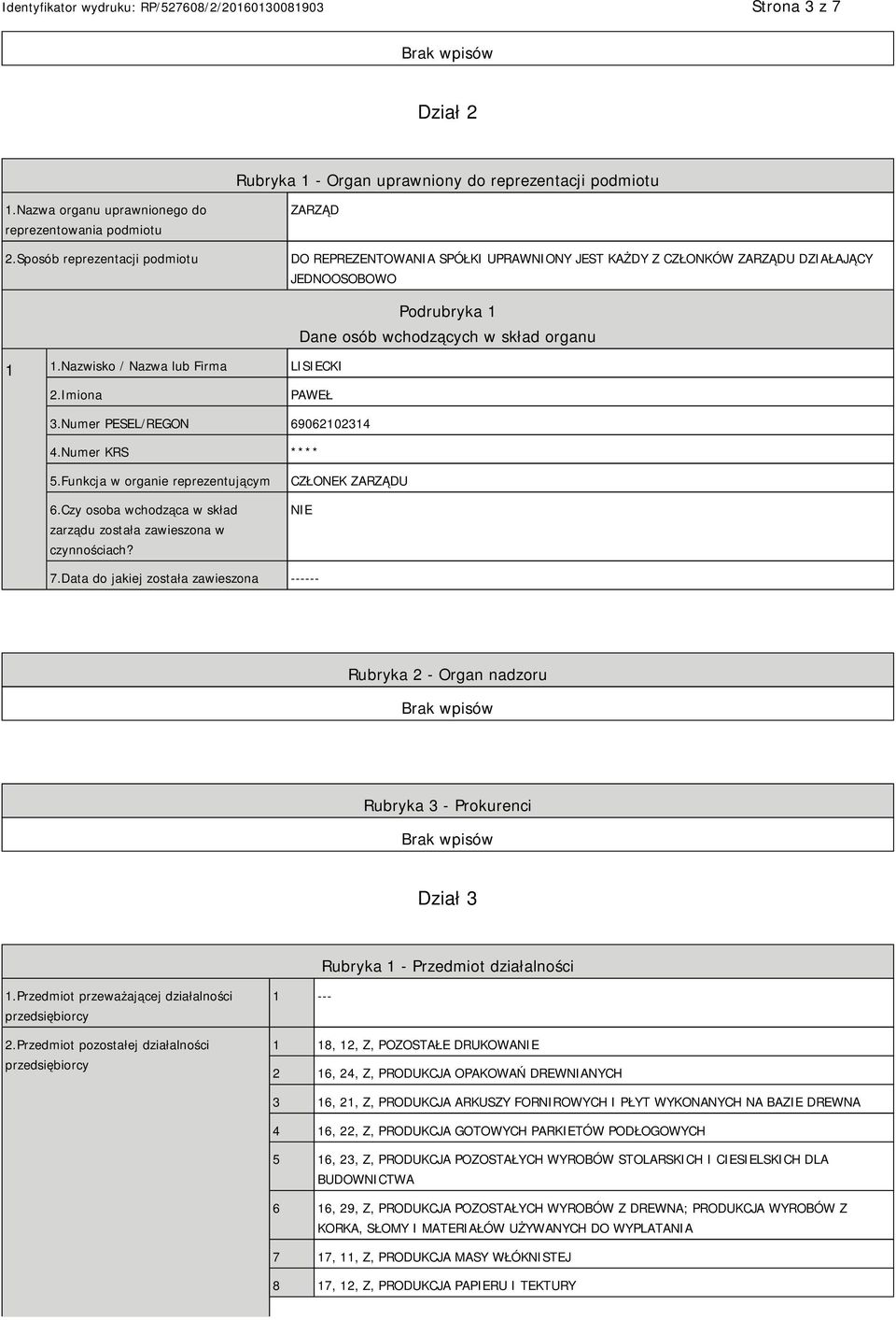 Nazwisko / Nazwa lub Firma LISIECKI Podrubryka 1 Dane osób wchodzących w skład organu 2.Imiona PAWEŁ 3.Numer PESEL/REGON 69062102314 4.Numer KRS **** 5.Funkcja w organie reprezentującym 6.