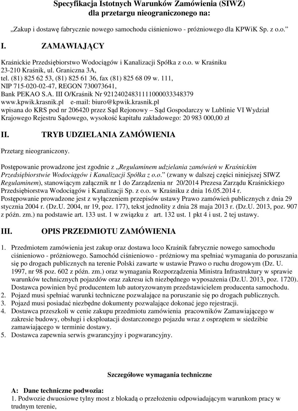 kpwik.krasnik.pl e-mail: biuro@kpwik.krasnik.pl wpisana do KRS pod nr 206420 przez Sąd Rejonowy Sąd Gospodarczy w Lublinie VI Wydział Krajowego Rejestru Sądowego, wysokość kapitału zakładowego: 20 983 000,00 zł II.