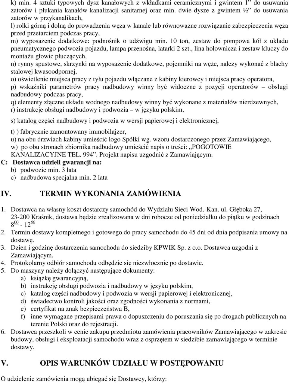 wyposażenie dodatkowe: podnośnik o udźwigu min. 10 ton, zestaw do pompowa kół z układu pneumatycznego podwozia pojazdu, lampa przenośna, latarki 2 szt.