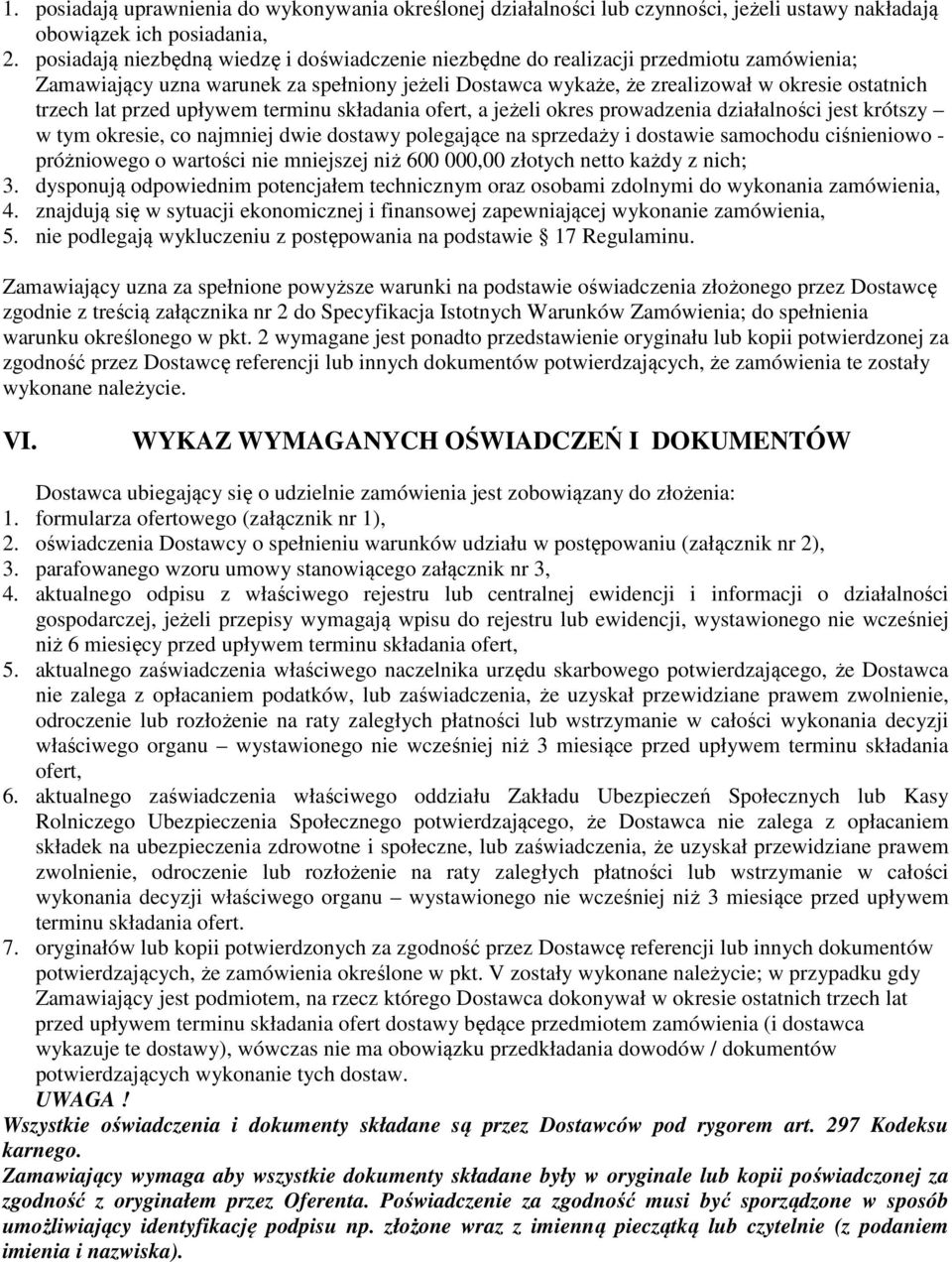 przed upływem terminu składania ofert, a jeżeli okres prowadzenia działalności jest krótszy w tym okresie, co najmniej dwie dostawy polegające na sprzedaży i dostawie samochodu ciśnieniowo -