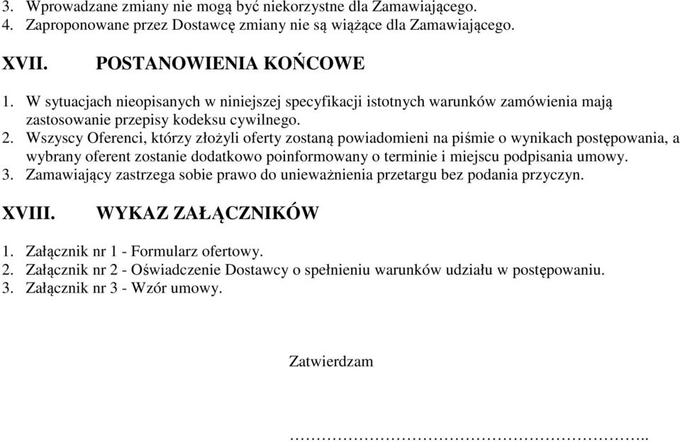 Wszyscy Oferenci, którzy złożyli oferty zostaną powiadomieni na piśmie o wynikach postępowania, a wybrany oferent zostanie dodatkowo poinformowany o terminie i miejscu podpisania umowy. 3.