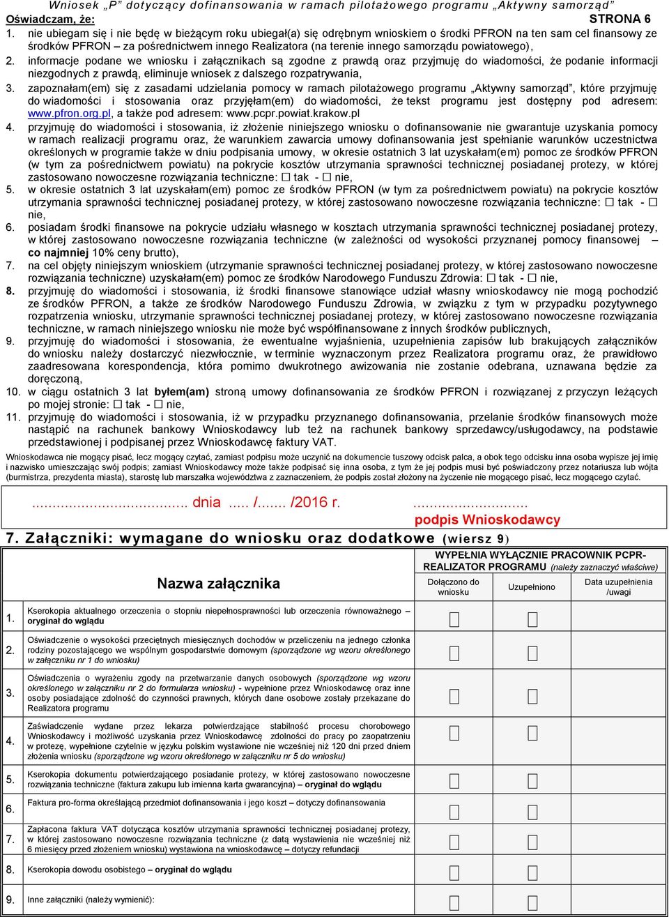 powiatowego), 2. informacje podane we wniosku i załącznikach są zgodne z prawdą oraz przyjmuję do wiadomości, że podanie informacji niezgodnych z prawdą, eliminuje wniosek z dalszego rozpatrywania, 3.