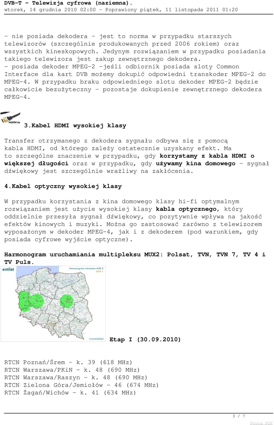 - posiada dekoder MPEG-2 -jeśli odbiornik posiada sloty Common Interface dla kart DVB możemy dokupić odpowiedni transkoder MPEG-2 do MPEG-4.