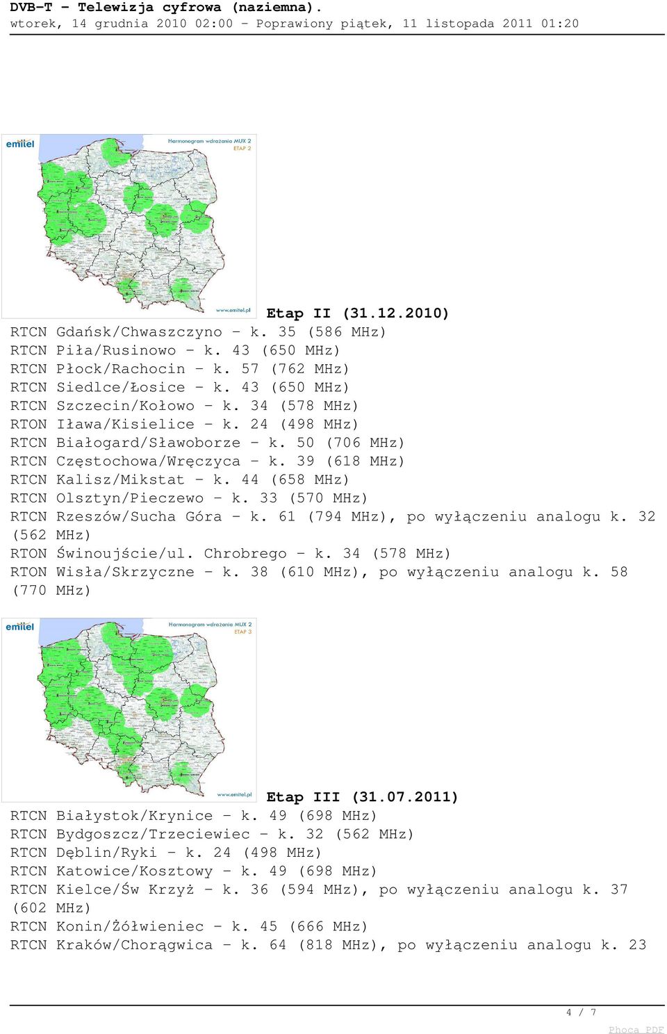 61 (794, po wyłączeniu analogu k. 32 Świnoujście/ul. Chrobrego - k. 34 (578 Wisła/Skrzyczne - k. 38 (610, po wyłączeniu analogu k. 58 (602 Etap III (31.07.2011) Białystok/Krynice - k.