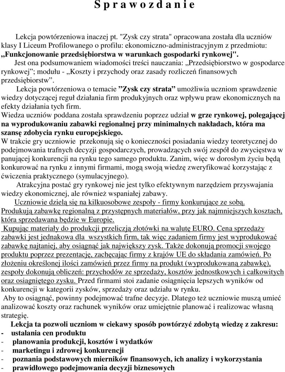 Jest ona podsumowaniem wiadomości treści nauczania: Przedsiębiorstwo w gospodarce rynkowej ; modułu - Koszty i przychody oraz zasady rozliczeń finansowych przedsiębiorstw.