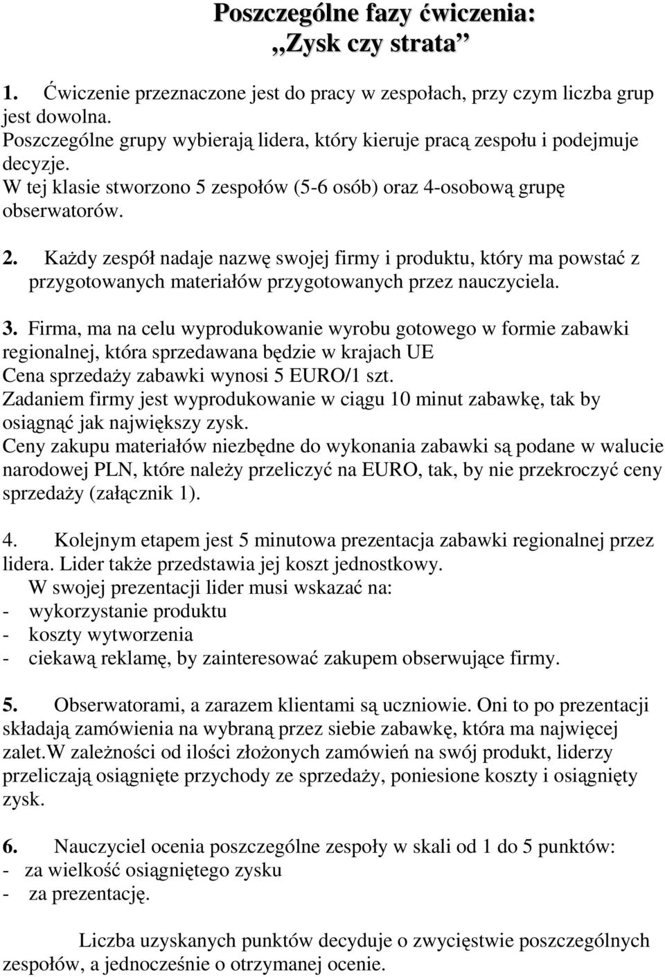 Każdy zespół nadaje nazwę swojej firmy i produktu, który ma powstać z przygotowanych materiałów przygotowanych przez nauczyciela. 3.