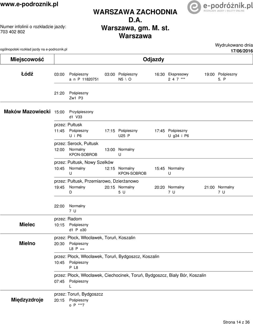 10:45 12:15 15:45 KPON-SOBROB przez: Pułtusk, Przemiarowo, zierżanowo g34 i P6 19:45 20:15 20:20 21:00 5 7 7 Mielec Mielno Międzyzdroje 22:00 7 przez: Radom 10:15 d1 P