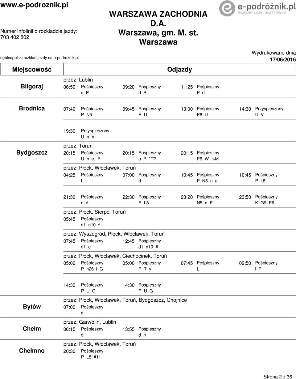 >M 04:25 07:00 10:45 10:45 L d P N5 n e 21:30 22:30 23:20 23:50 n d N5 n P przez: Płock, Sierpc, Toruń 05:45 d1 n10 ^ przez: Wyszogród, Płock, Włocławek, Toruń 07:45 12:45
