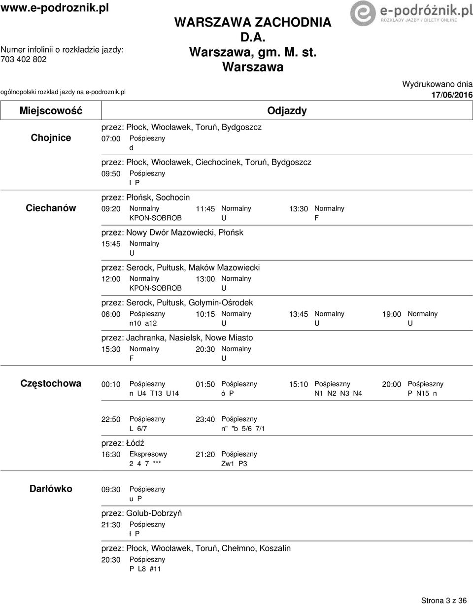 Mazowiecki, Płońsk 15:45 przez: Serock, Pułtusk, Maków Mazowiecki 12:00 13:00 KPON-SOBROB przez: Serock, Pułtusk, Gołymin-Ośrodek F 06:00 10:15 13:45 19:00 n10 a12 przez: