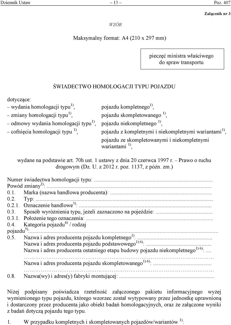 pojazdu kompletnego 1), zmiany homologacji typu 1), pojazdu skompletowanego 1), odmowy wydania homologacji typu 1), pojazdu niekompletnego 1), cofnięcia homologacji typu 1), pojazdu z kompletnymi i