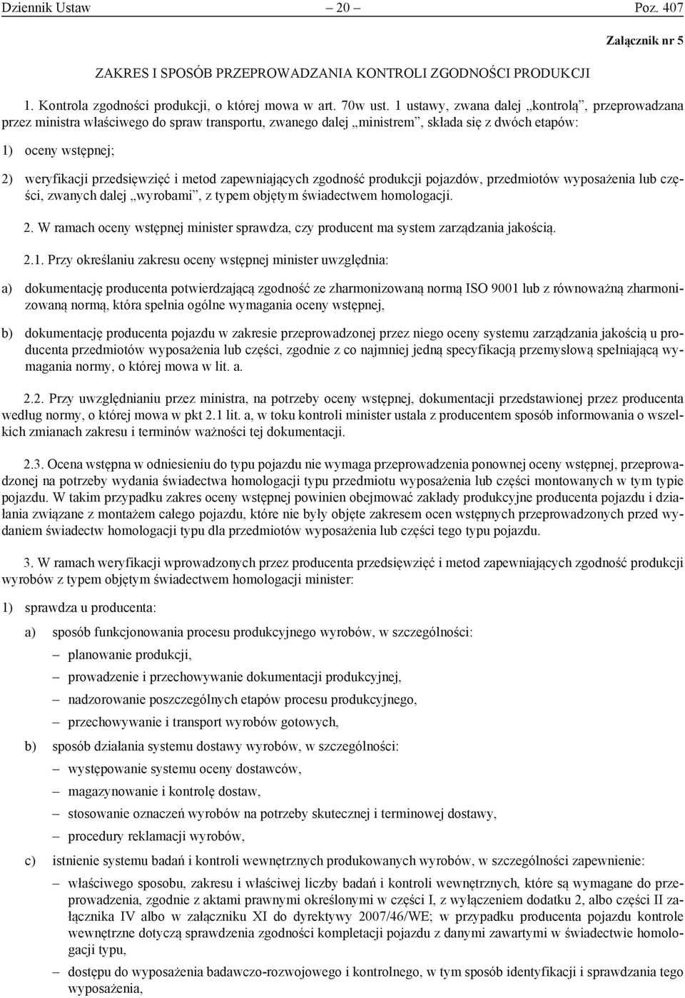 metod zapewniających zgodność produkcji pojazdów, przedmiotów wyposażenia lub części, zwanych dalej wyrobami, z typem objętym świadectwem homologacji. 2.