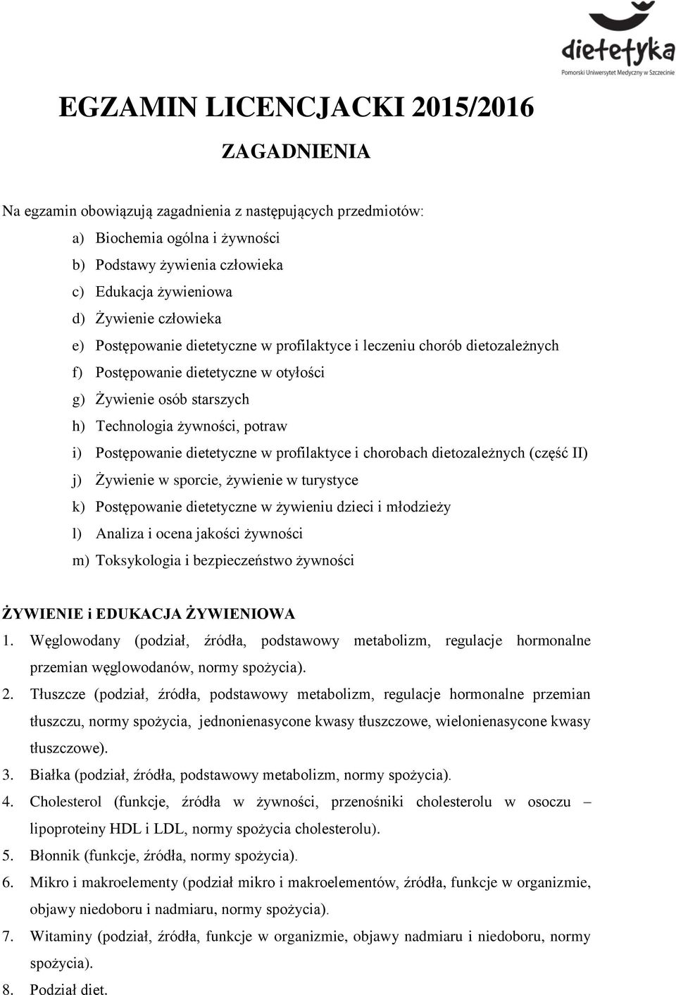 Postępowanie dietetyczne w profilaktyce i chorobach dietozależnych (część II) j) Żywienie w sporcie, żywienie w turystyce k) Postępowanie dietetyczne w żywieniu dzieci i młodzieży l) Analiza i ocena