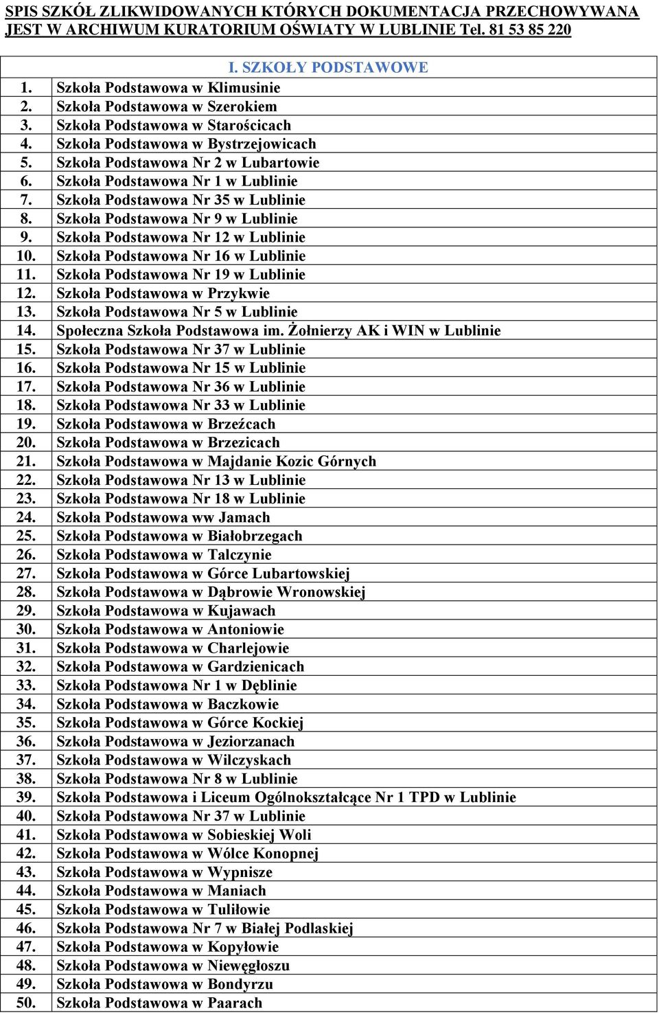 Szkoła Podstawowa Nr 35 w Lublinie 8. Szkoła Podstawowa Nr 9 w Lublinie 9. Szkoła Podstawowa Nr 12 w Lublinie 10. Szkoła Podstawowa Nr 16 w Lublinie 11. Szkoła Podstawowa Nr 19 w Lublinie 12.