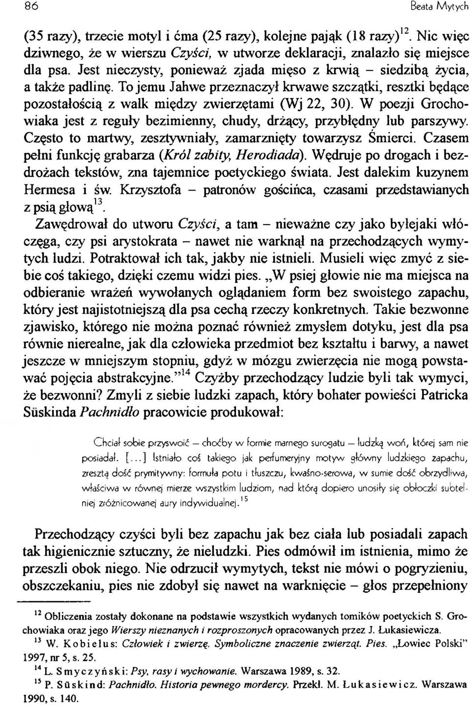 W poezji Grochowiaka jest z reguły bezimienny, chudy, drżący, przybłędny lub parszywy. Często to martwy, zesztywniały, zamarznięty towarzysz Śmierci.