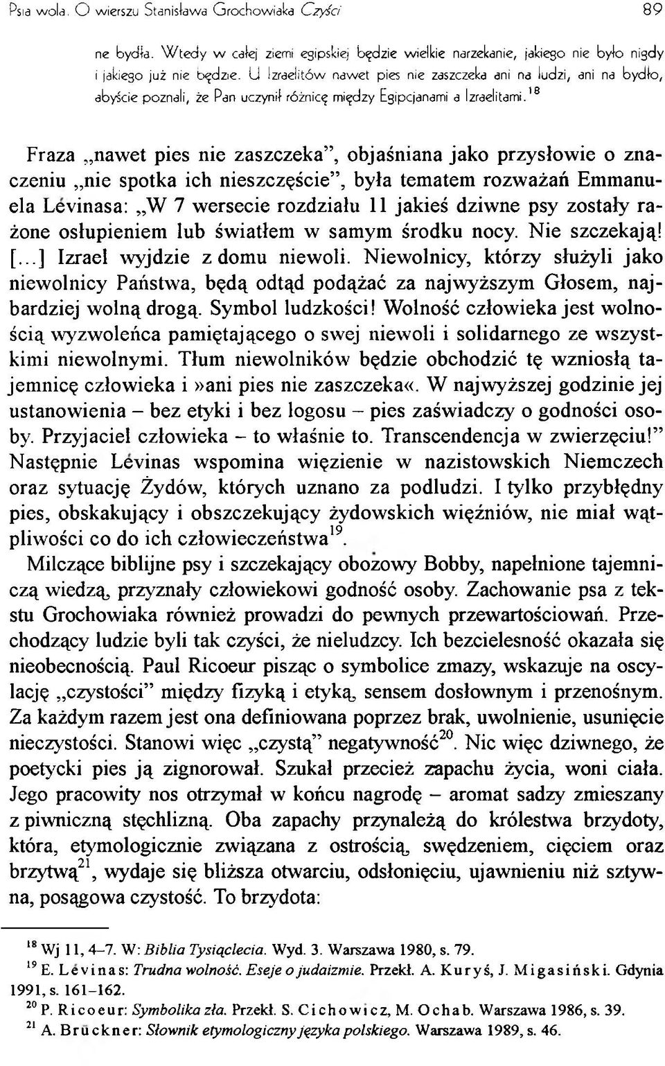 '8 Fraza nawet pies nie zaszczeka, objaśniana jako przysłowie o znaczeniu nie spotka ich nieszczęście, była tematem rozważań Emmanuela Levinasa: W 7 wersecie rozdziału 11 jakieś dziwne psy zostały