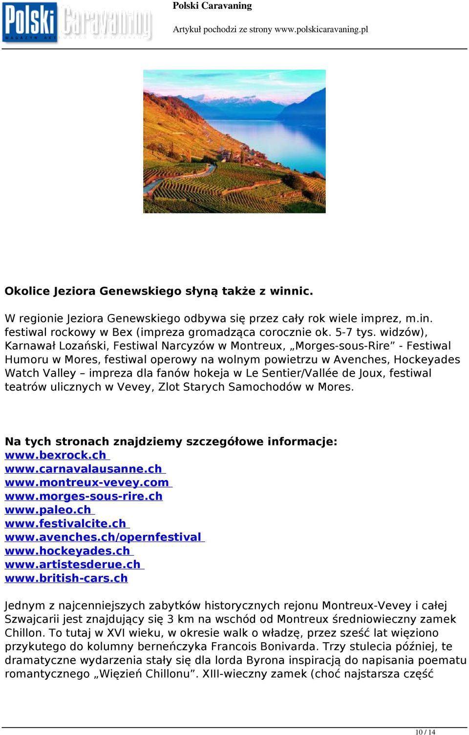 w Le Sentier/Vallée de Joux, festiwal teatrów ulicznych w Vevey, Zlot Starych Samochodów w Mores. Na tych stronach znajdziemy szczegółowe informacje: www.bexrock.ch www.carnavalausanne.ch www.montreux-vevey.
