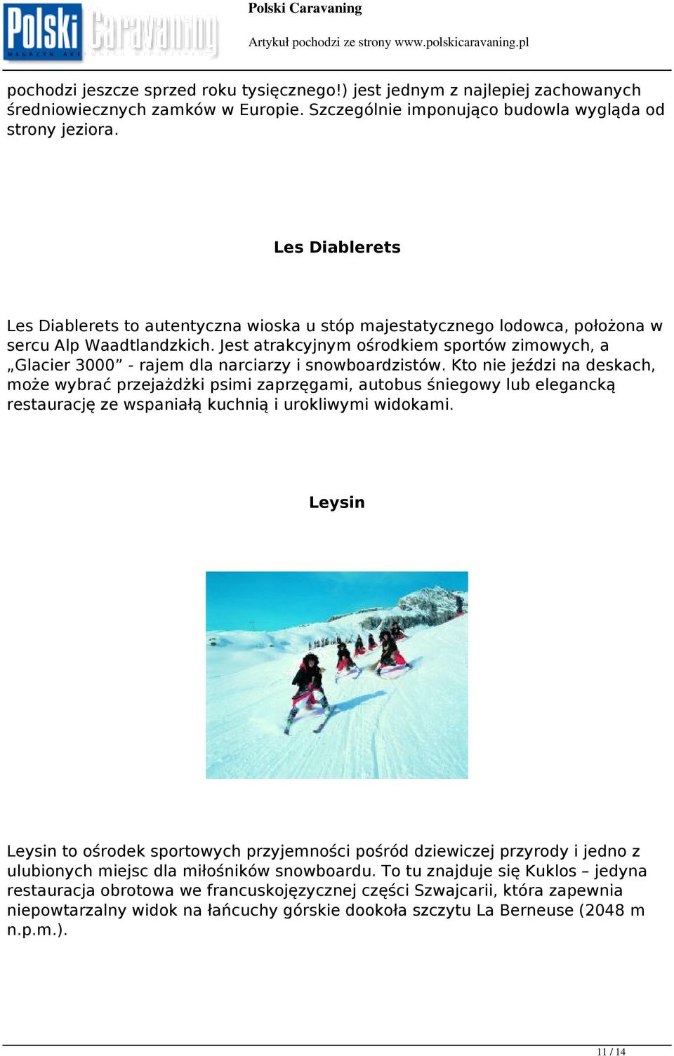 Jest atrakcyjnym ośrodkiem sportów zimowych, a Glacier 3000 - rajem dla narciarzy i snowboardzistów.