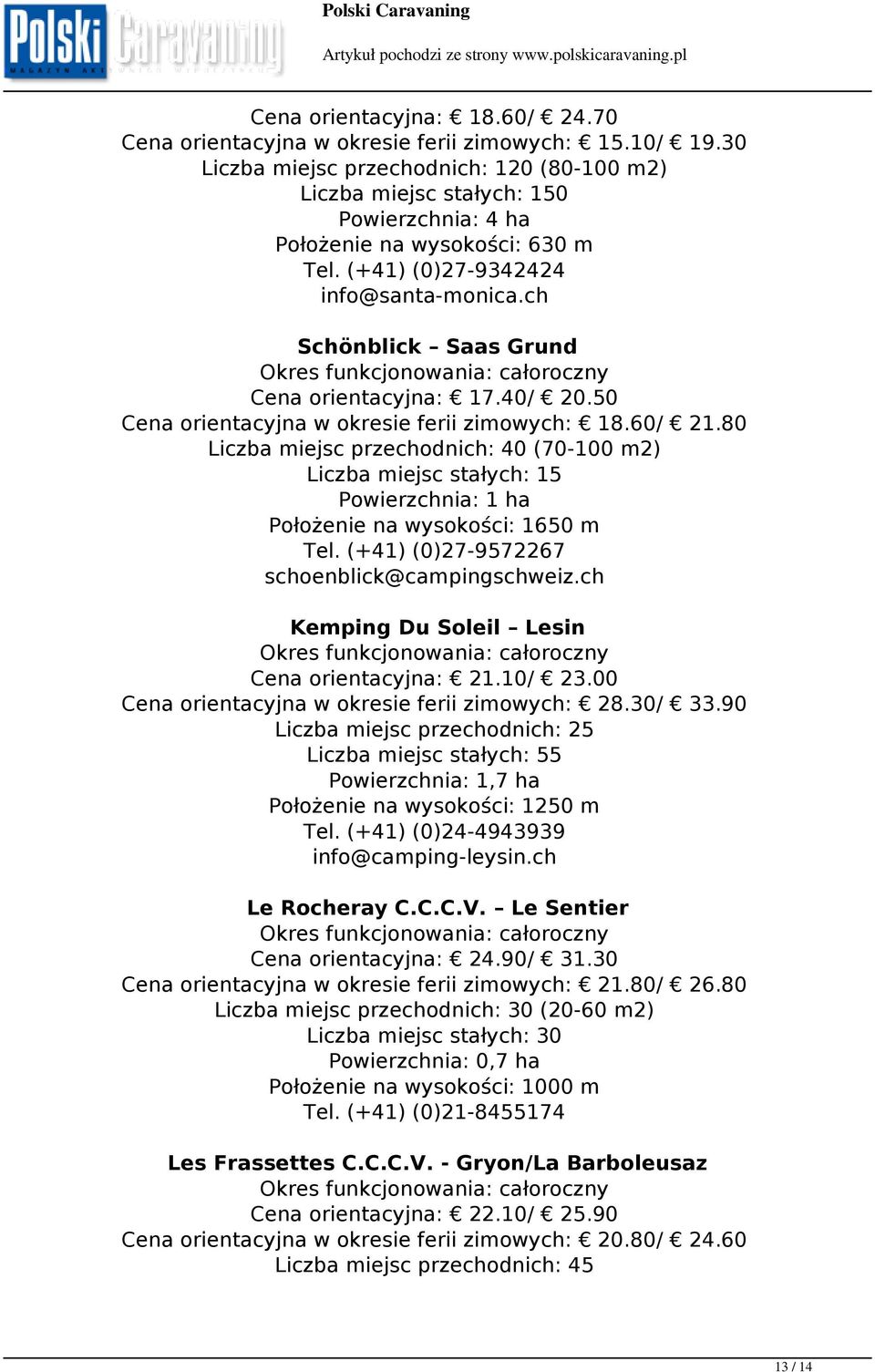 ch Schönblick Saas Grund Okres funkcjonowania: całoroczny Cena orientacyjna: 17.40/ 20.50 Cena orientacyjna w okresie ferii zimowych: 18.60/ 21.