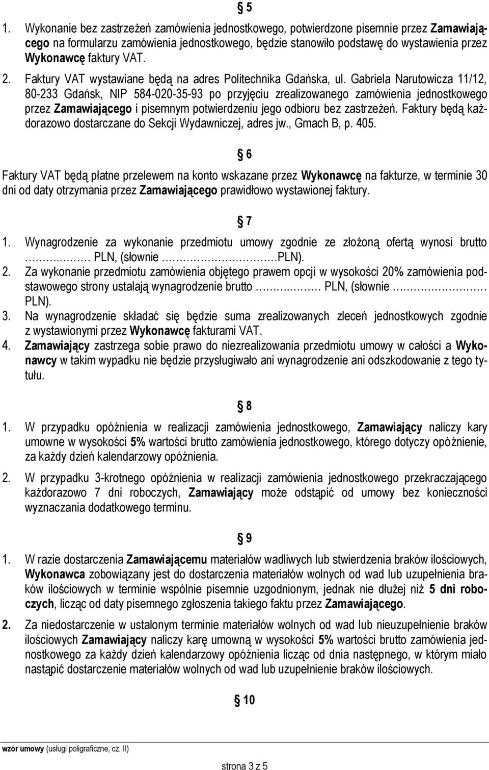 Gabriela Narutowicza 11/12, 80-233 Gdańsk, NIP 584-020-35-93 po przyjęciu zrealizowanego zamówienia jednostkowego przez Zamawiającego i pisemnym potwierdzeniu jego odbioru bez zastrzeżeń.