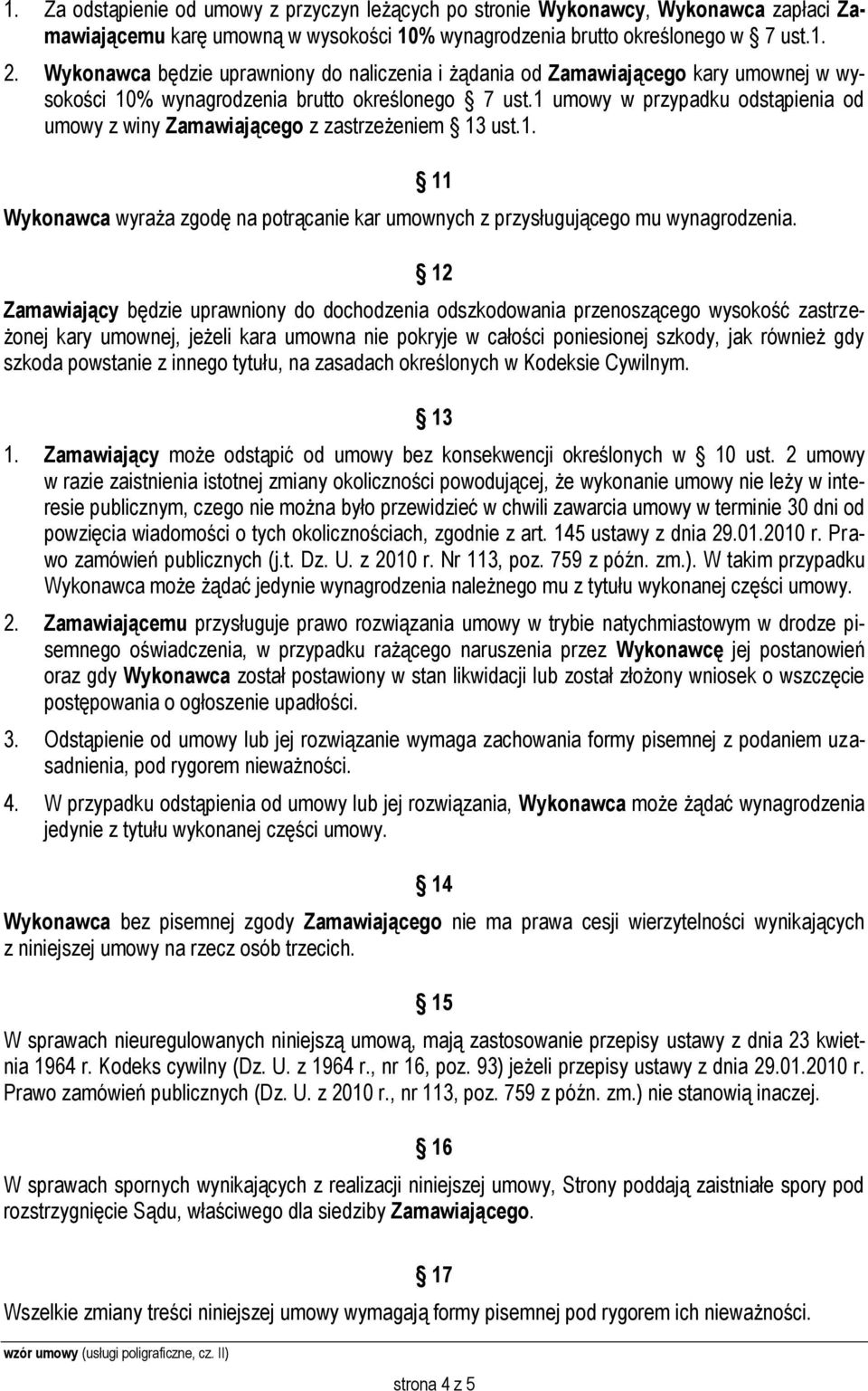 1 umowy w przypadku odstąpienia od umowy z winy Zamawiającego z zastrzeżeniem 13 ust.1. Wykonawca wyraża zgodę na potrącanie kar umownych z przysługującego mu wynagrodzenia.