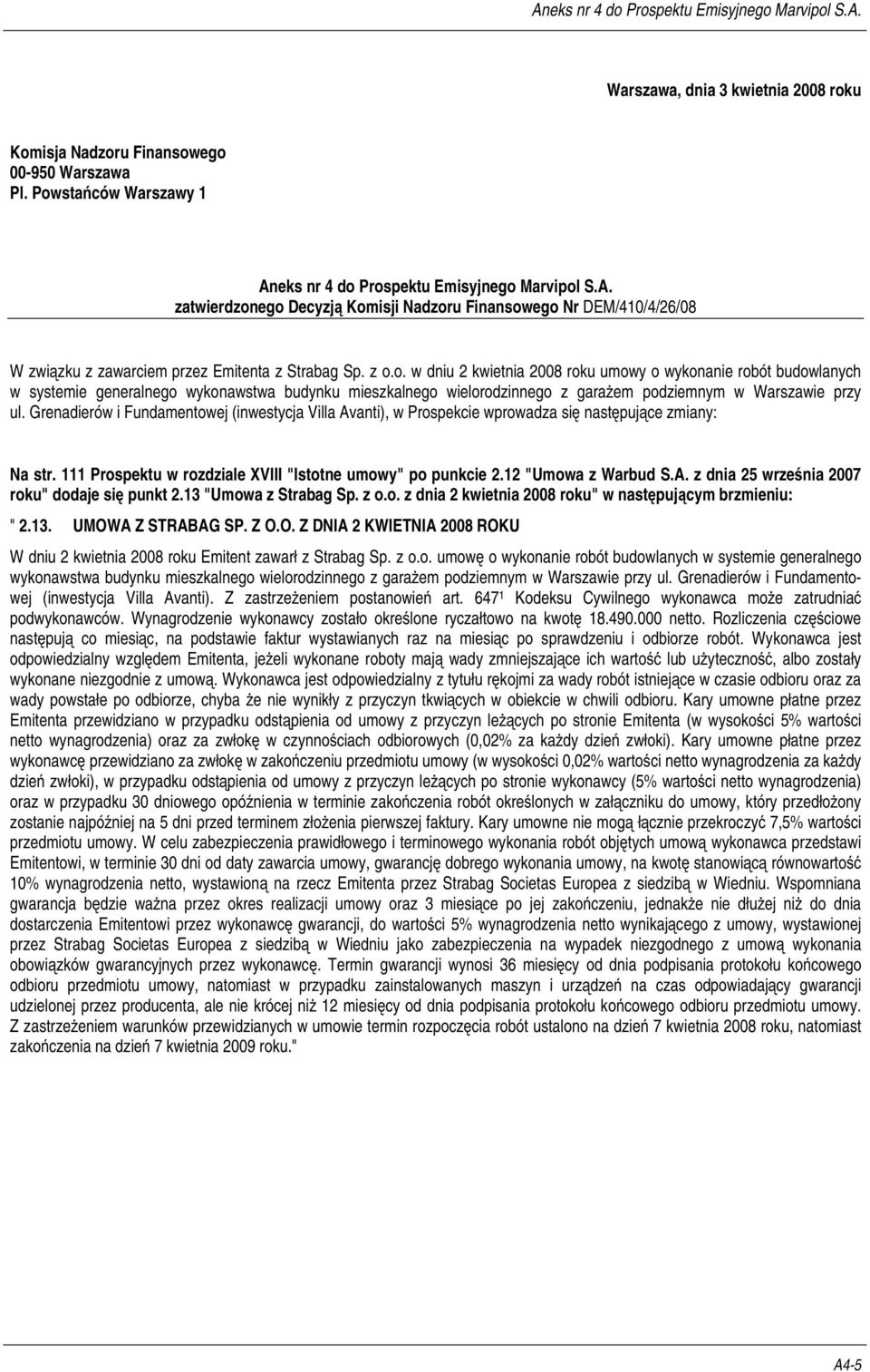 Grenadierów i Fundamentowej (inwestycja Villa Avanti), w Prospekcie wprowadza się następujące zmiany: Na str. 111 Prospektu w rozdziale XVIII "Istotne umowy" po punkcie 2.12 "Umowa z Warbud S.A. z dnia 25 września 2007 roku" dodaje się punkt 2.