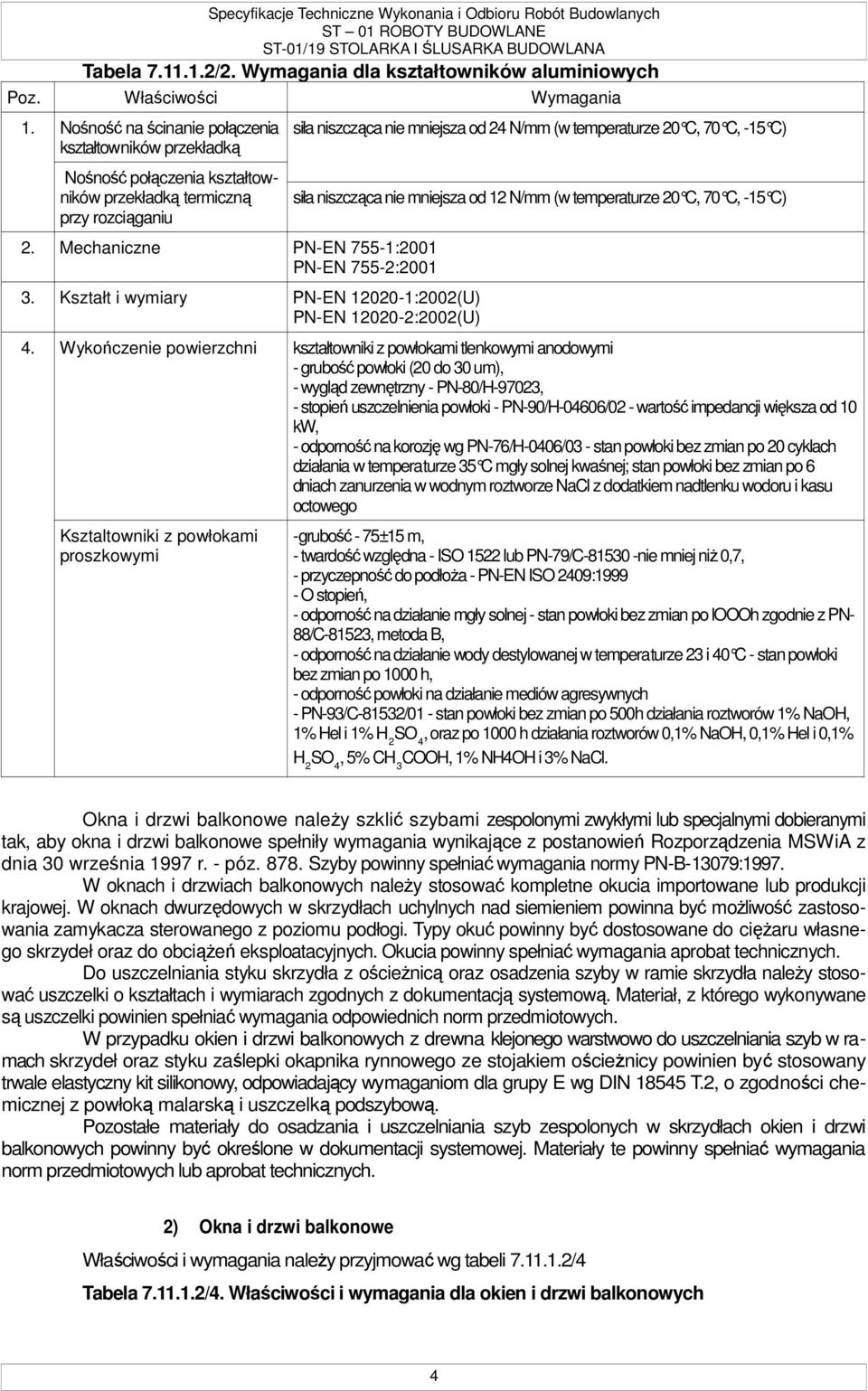 C) siła niszcząca nie mniejsza od 12 N/mm (w temperaturze 20 C, 70 C, -15 C) 2. Mechaniczne PN-EN 755-1:2001 PN-EN 755-2:2001 3. Kształt i wymiary PN-EN 12020-1:2002(U) PN-EN 12020-2:2002(U) 4.