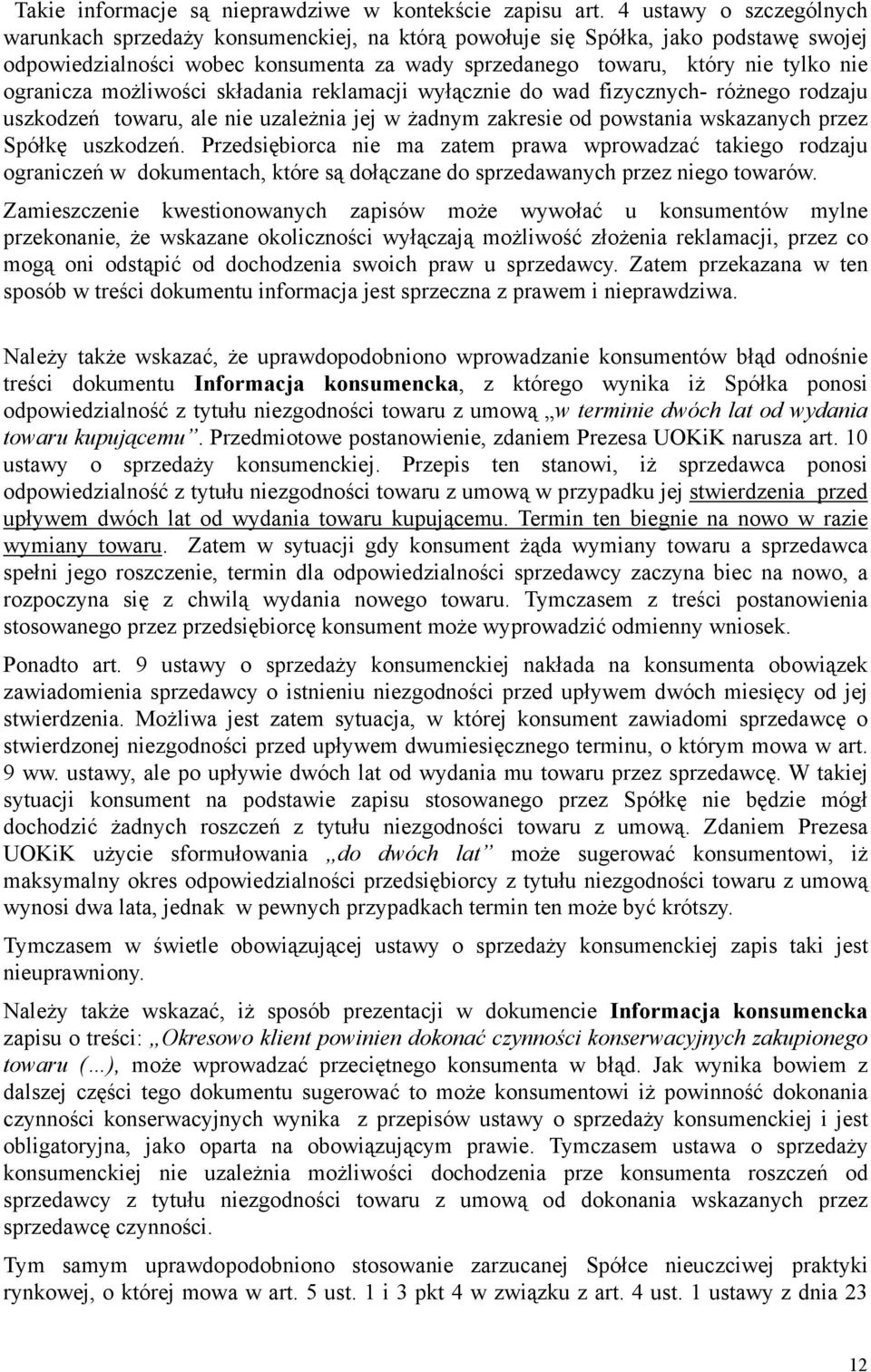 ogranicza możliwości składania reklamacji wyłącznie do wad fizycznych- różnego rodzaju uszkodzeń towaru, ale nie uzależnia jej w żadnym zakresie od powstania wskazanych przez Spółkę uszkodzeń.