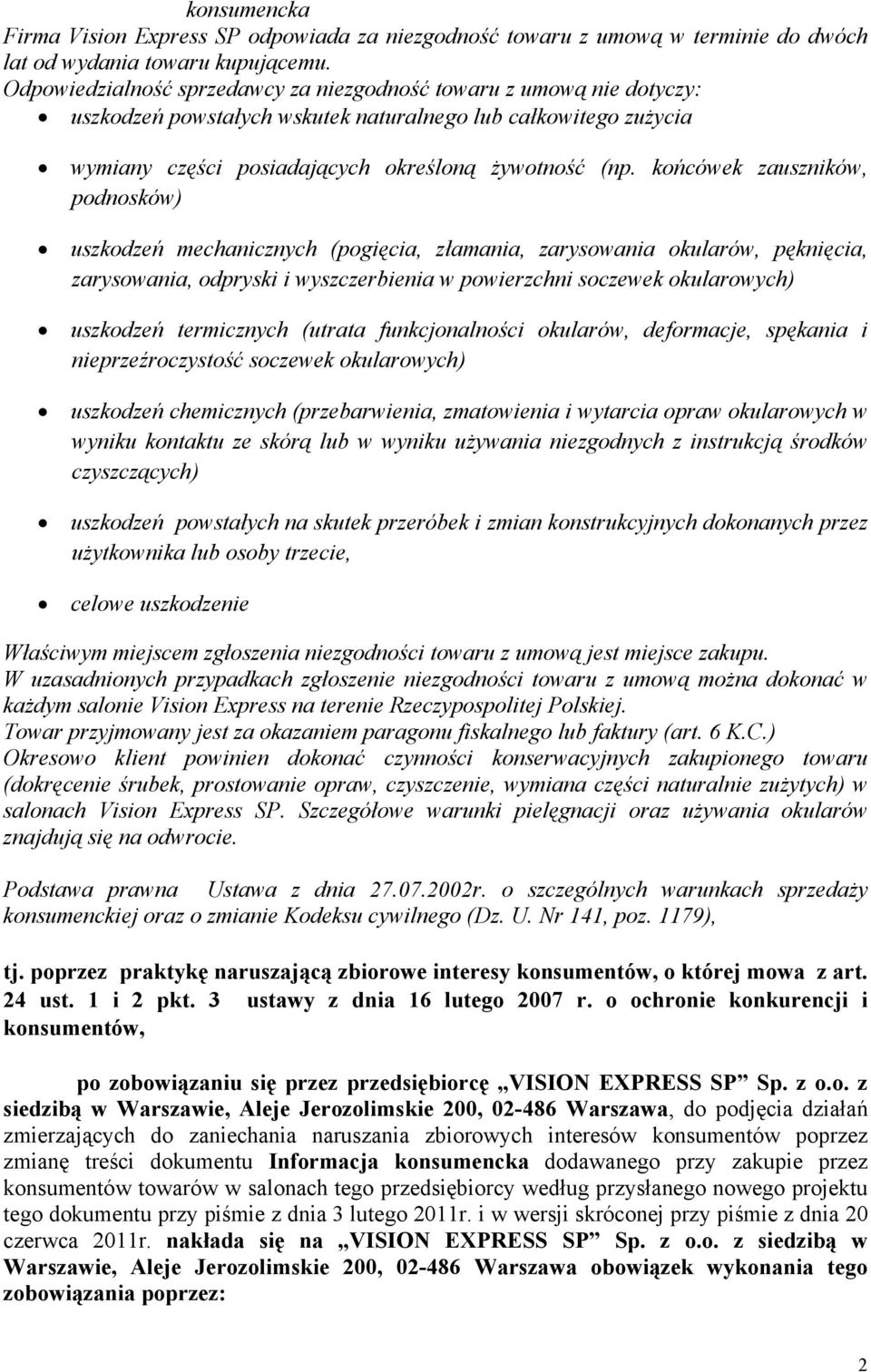 końcówek zauszników, podnosków) uszkodzeń mechanicznych (pogięcia, złamania, zarysowania okularów, pęknięcia, zarysowania, odpryski i wyszczerbienia w powierzchni soczewek okularowych) uszkodzeń