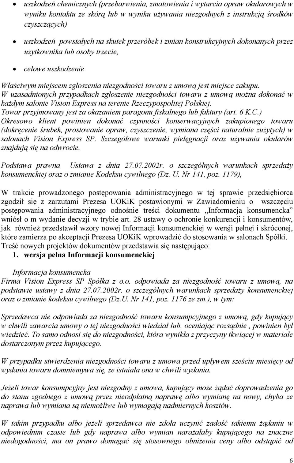 W uzasadnionych przypadkach zgłoszenie niezgodności towaru z umową można dokonać w każdym salonie Vision Express na terenie Rzeczypospolitej Polskiej.
