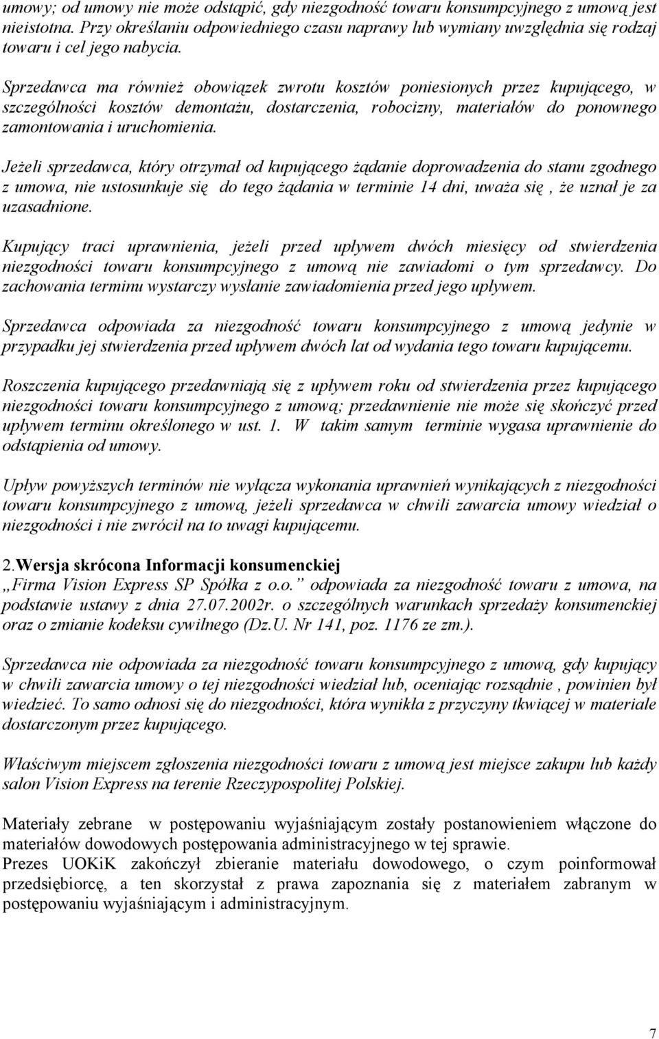 Sprzedawca ma również obowiązek zwrotu kosztów poniesionych przez kupującego, w szczególności kosztów demontażu, dostarczenia, robocizny, materiałów do ponownego zamontowania i uruchomienia.