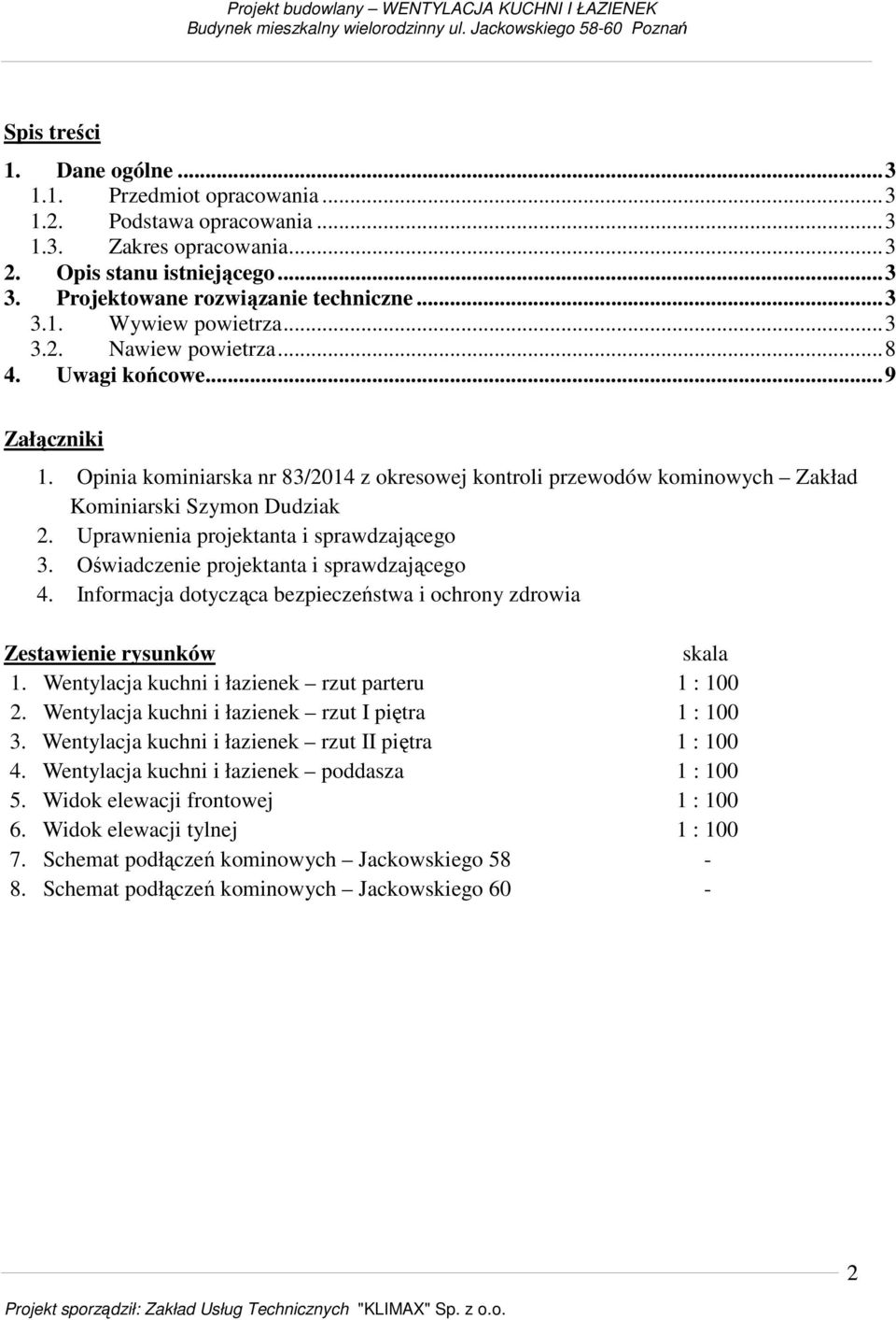 Uprawnienia projektanta i sprawdzającego 3. Oświadczenie projektanta i sprawdzającego 4. Informacja dotycząca bezpieczeństwa i ochrony zdrowia Zestawienie rysunków skala 1.