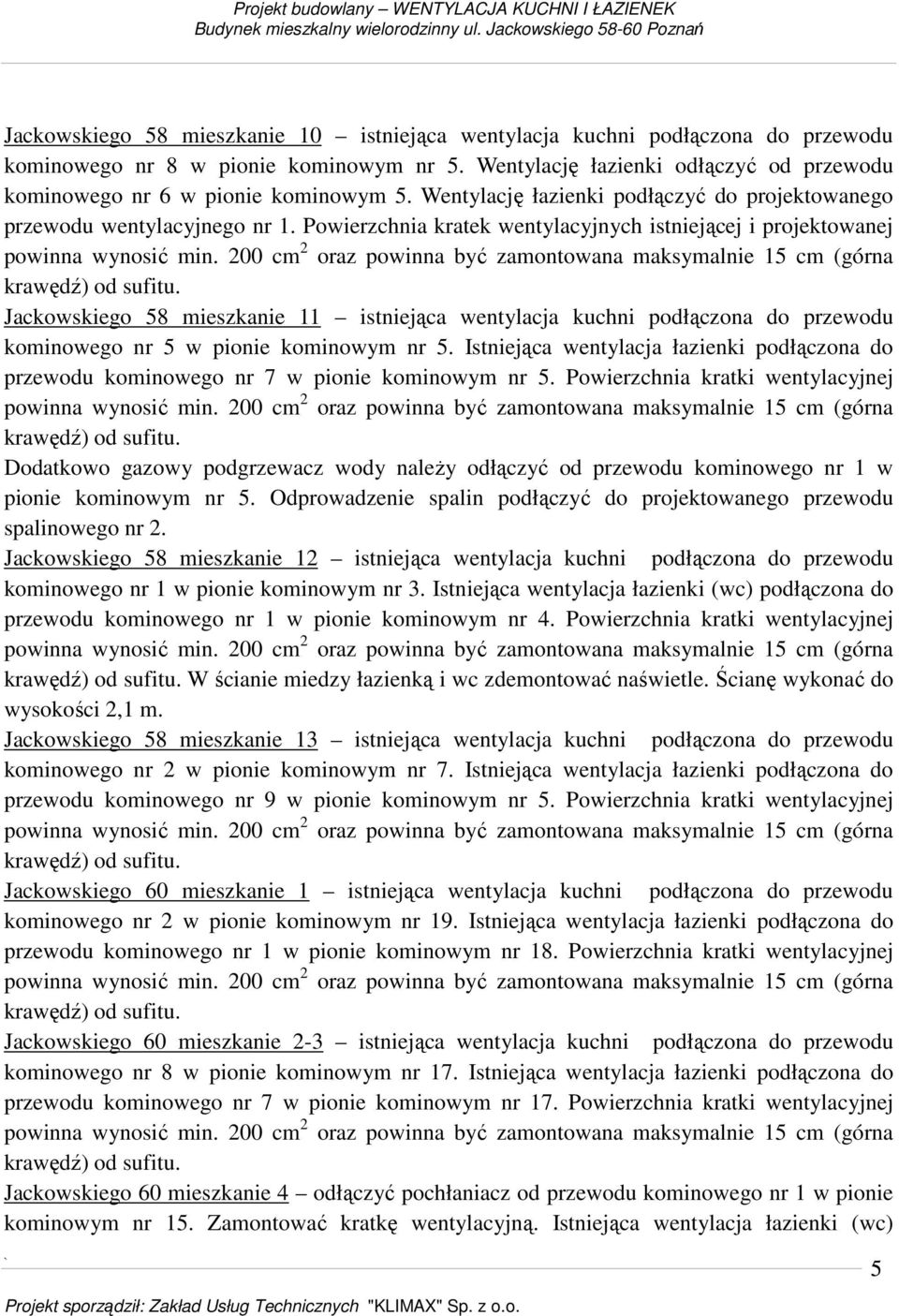 Powierzchnia kratek wentylacyjnych istniejącej i projektowanej Jackowskiego 58 mieszkanie 11 istniejąca wentylacja kuchni podłączona do przewodu kominowego nr 5 w pionie kominowym nr 5.