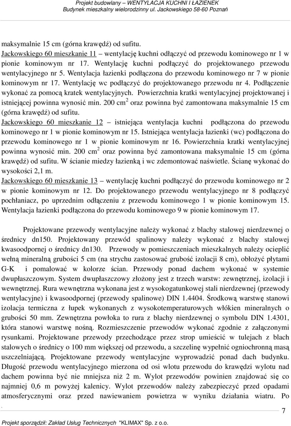 Wentylację wc podłączyć do projektowanego przewodu nr 4. Podłączenie wykonać za pomocą kratek wentylacyjnych. Powierzchnia kratki wentylacyjnej projektowanej i istniejącej powinna wynosić min.