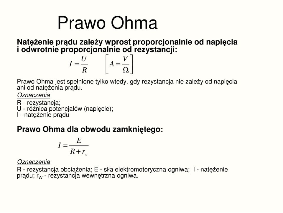 Oznaczenia - rezystancja; U - rónica potencjałów (napicie); - natenie prdu Prawo Ohma dla obwodu zamknitego: E = +