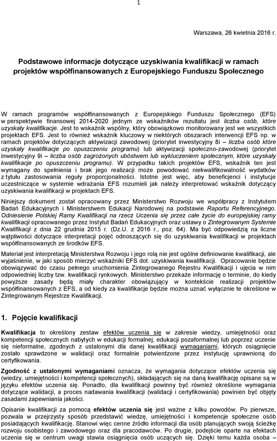 Społecznego (EFS) w perspektywie finansowej 2014-2020 jednym ze wskaźników rezultatu jest liczba osób, które uzyskały kwalifikacje.
