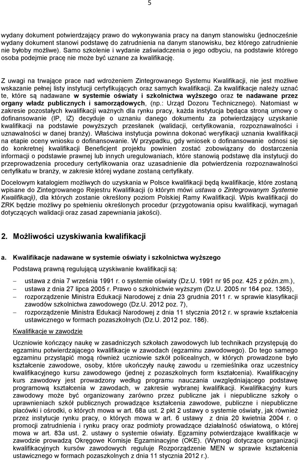 Z uwagi na trwające prace nad wdrożeniem Zintegrowanego Systemu Kwalifikacji, nie jest możliwe wskazanie pełnej listy instytucji certyfikujących oraz samych kwalifikacji.