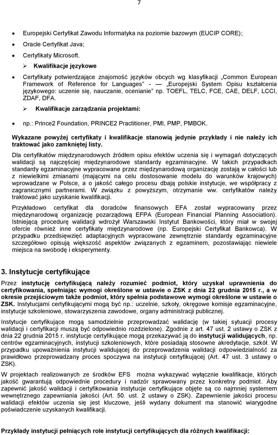 uczenie się, nauczanie, ocenianie np. TOEFL, TELC, FCE, CAE, DELF, LCCI, ZDAF, DFA. Kwalifikacje zarządzania projektami: np.: Prince2 Foundation, PRINCE2 Practitioner, PMI, PMP, PMBOK.