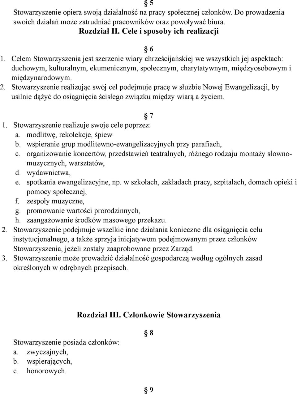 Stowarzyszenie realizując swój cel podejmuje pracę w służbie Nowej Ewangelizacji, by usilnie dążyć do osiągnięcia ścisłego związku między wiarą a życiem. 7 1.