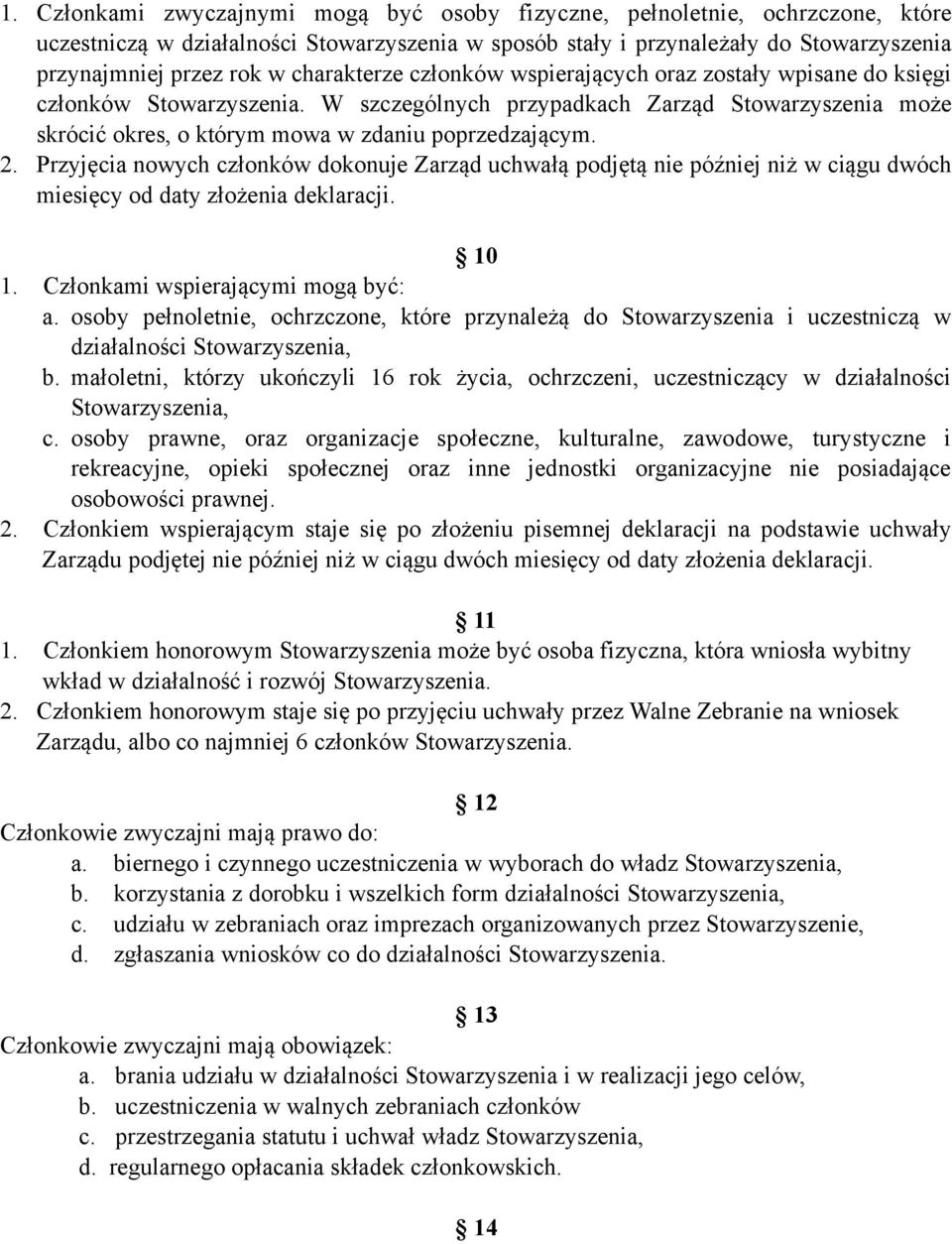 2. Przyjęcia nowych członków dokonuje Zarząd uchwałą podjętą nie później niż w ciągu dwóch miesięcy od daty złożenia deklaracji. 10 1. Członkami wspierającymi mogą być: a.