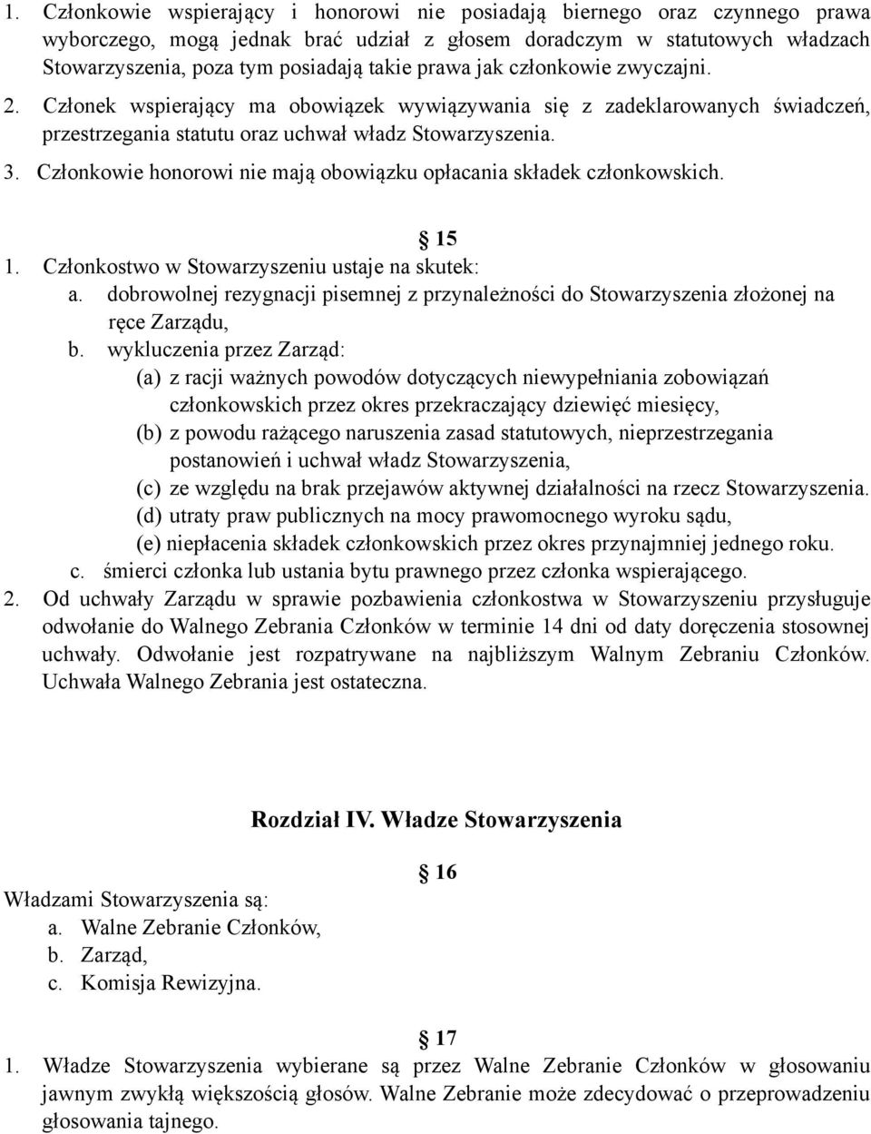 Członkowie honorowi nie mają obowiązku opłacania składek członkowskich. 15 1. Członkostwo w Stowarzyszeniu ustaje na skutek: a.