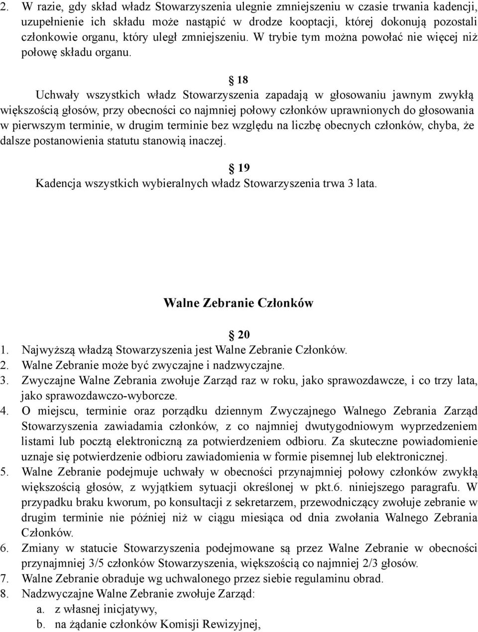 18 Uchwały wszystkich władz Stowarzyszenia zapadają w głosowaniu jawnym zwykłą większością głosów, przy obecności co najmniej połowy członków uprawnionych do głosowania w pierwszym terminie, w drugim