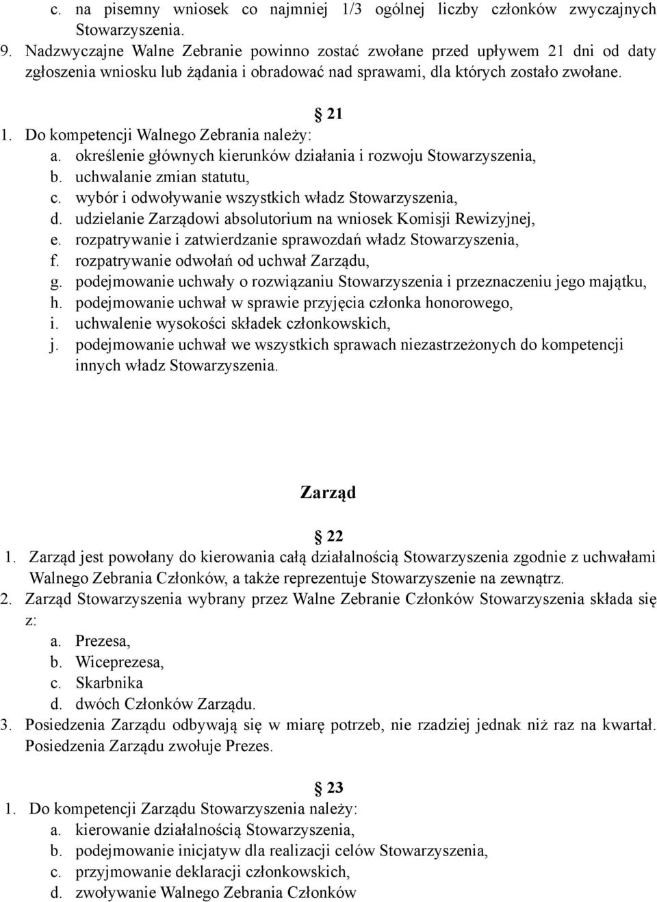 Do kompetencji Walnego Zebrania należy: a. określenie głównych kierunków działania i rozwoju Stowarzyszenia, b. uchwalanie zmian statutu, c. wybór i odwoływanie wszystkich władz Stowarzyszenia, d.