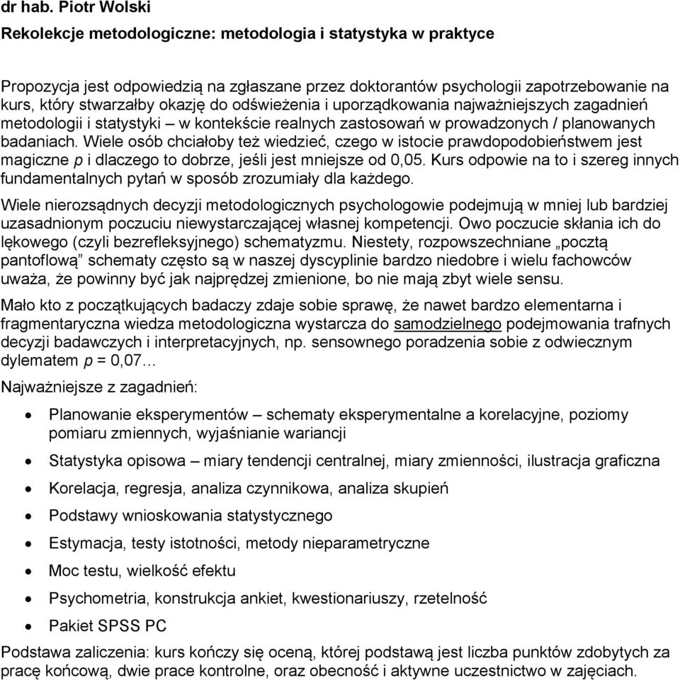 odświeżenia i uporządkowania najważniejszych zagadnień metodologii i statystyki w kontekście realnych zastosowań w prowadzonych / planowanych badaniach.