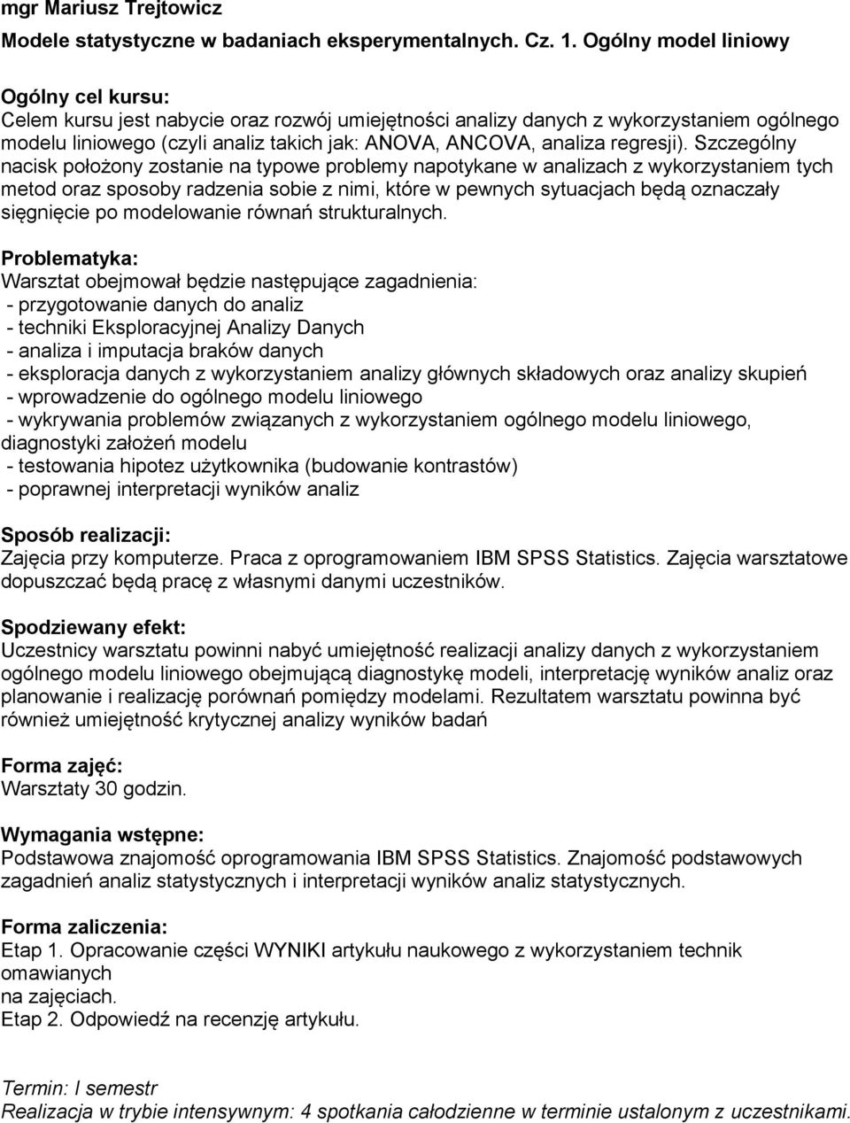 Szczególny nacisk położony zostanie na typowe problemy napotykane w analizach z wykorzystaniem tych metod oraz sposoby radzenia sobie z nimi, które w pewnych sytuacjach będą oznaczały sięgnięcie po