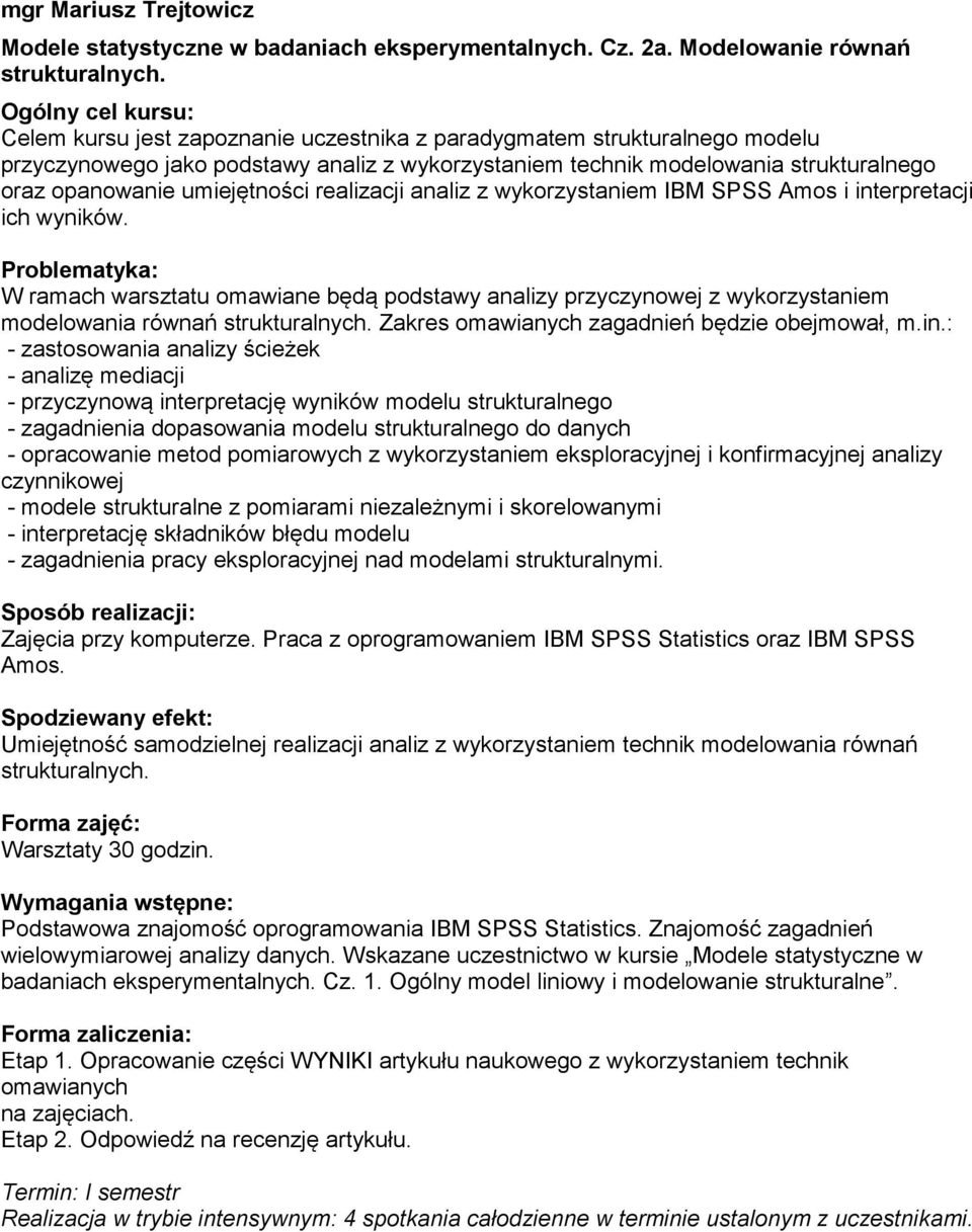 realizacji analiz z wykorzystaniem IBM SPSS Amos i interpretacji ich wyników. W ramach warsztatu omawiane będą podstawy analizy przyczynowej z wykorzystaniem modelowania równań strukturalnych.