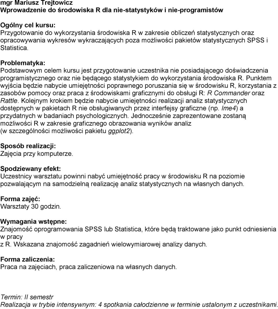 Podstawowym celem kursu jest przygotowanie uczestnika nie posiadającego doświadczenia programistycznego oraz nie będącego statystykiem do wykorzystania środowiska R.
