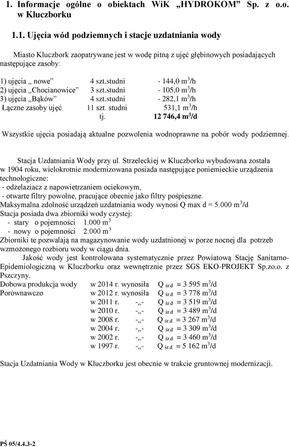 12 746,4 m 3 /d Wszystkie ujęcia posiadają aktualne pozwolenia wodnoprawne na pobór wody podziemnej. Stacja Uzdatniania Wody przy ul.