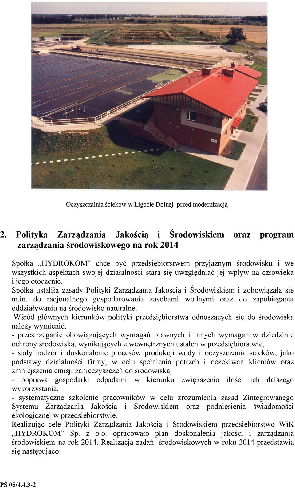 działalności stara się uwzględniać jej wpływ na człowieka i jego otoczenie. Spółka ustaliła zasady Polityki Zarządzania Jakością i Środowiskiem i zobowiązała się m.in.